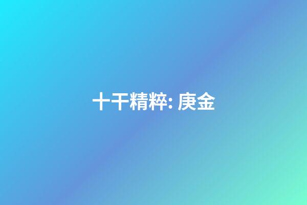 十干精粹: 庚金